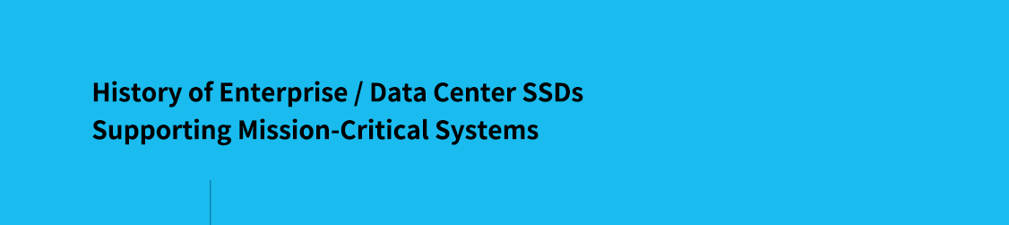 History of Enterprise / Data Center SSDs Supporting Mission-Critical Systems